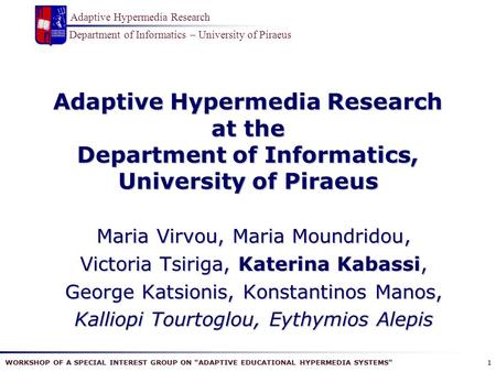 WORKSHOP OF A SPECIAL INTEREST GROUP ON ADAPTIVE EDUCATIONAL HYPERMEDIA SYSTEMS Department of Informatics – University of Piraeus Adaptive Hypermedia.