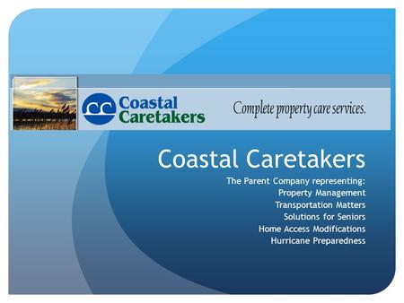 Coastal Caretakers The Parent Company representing: Property Management Transportation Matters Solutions for Seniors Home Access Modifications Hurricane.