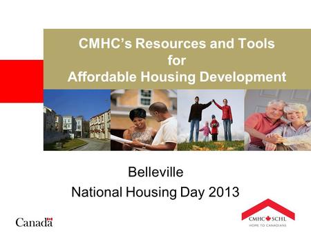 CMHC’s Resources and Tools for Affordable Housing Development Belleville National Housing Day 2013.