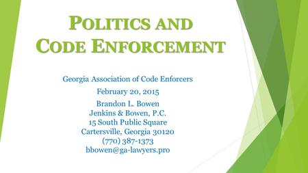 P OLITICS AND C ODE E NFORCEMENT Georgia Association of Code Enforcers February 20, 2015 Brandon L. Bowen Jenkins & Bowen, P.C. 15 South Public Square.