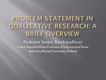 Professor Sanjoy Bandopadhyay Ustad Alauddin Khan Professor of Instrumental Music Rabindra Bharati University, Kolkata.