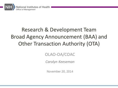 Research & Development Team Broad Agency Announcement (BAA) and Other Transaction Authority (OTA) OLAO-OA/COAC Carolyn Keeseman November 20, 2014.