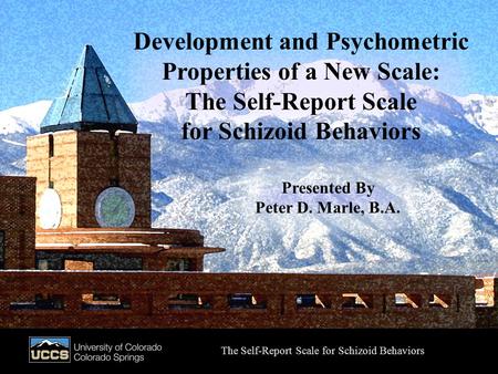 Presented by Peter D. Marle, B.A. Development and Psychometric Properties of a New Scale: The Self-Report Scale for Schizoid Behaviors The Self-Report.