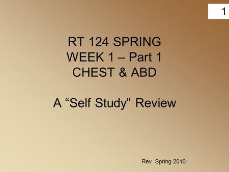 RT 124 SPRING WEEK 1 – Part 1 CHEST & ABD A “Self Study” Review