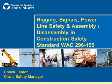 Rigging, Signals, Power Line Safety & Assembly / Disassembly in Construction Safety Standard WAC 296-155 This presentation is intended to “summarize” the.