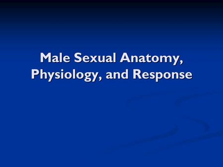 Male Sexual Anatomy, Physiology, and Response