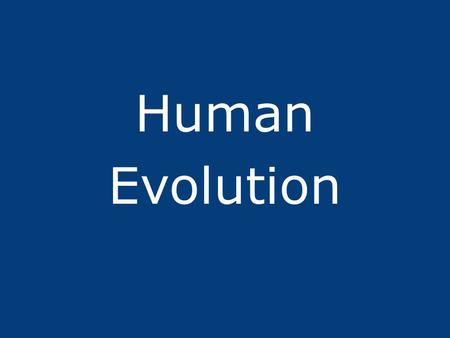 Human Evolution. I. Darwin light will be thrown on the origin of man and his history. from On the Origins of Species, 1859 … the weighty arguments derived.