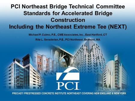 PCI Northeast Bridge Technical Committee Standards for Accelerated Bridge Construction Including the Northeast Extreme Tee (NEXT) Michael P. Culmo, P.E.,