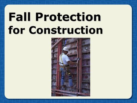 Fall Protection for Construction. Fall hazards in the work area Leading edge workLeading edge work Overhand bricklayingOverhand bricklaying Holes, openingsHoles,
