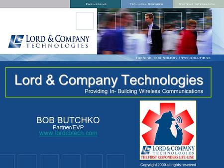 Lord & Company Technologies Lord & Company Technologies Providing In- Building Wireless Communications BOB BUTCHKO Partner/EVP www.lordcotech.com www.lordcotech.com.