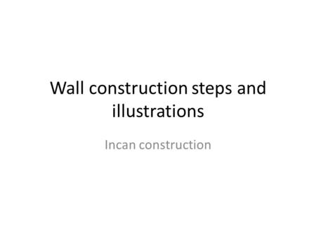 Wall construction steps and illustrations Incan construction.