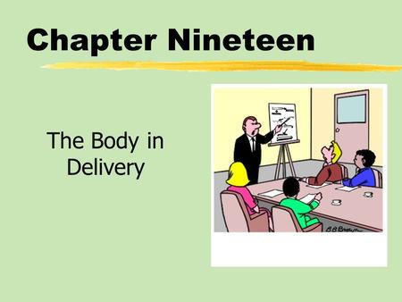 Chapter Nineteen The Body in Delivery. Chapter Nineteen Table of Contents zFunctions of Nonverbal Communication in Delivery zBody Language zPracticing.