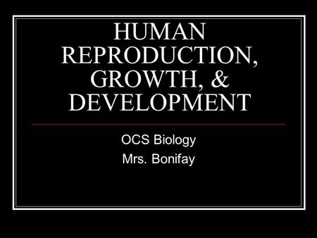 HUMAN REPRODUCTION, GROWTH, & DEVELOPMENT