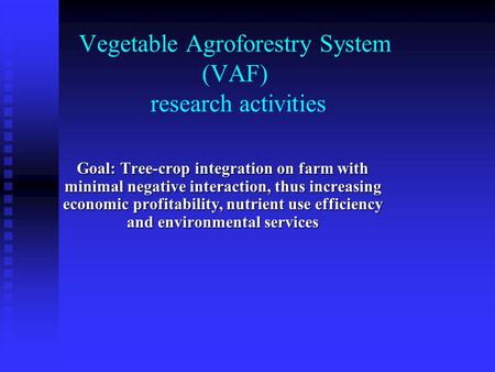 Vegetable Agroforestry System (VAF) research activities Goal: Tree-crop integration on farm with minimal negative interaction, thus increasing economic.