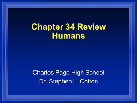 Chapter 34 Review Humans Charles Page High School Dr. Stephen L. Cotton.