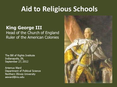 Aid to Religious Schools King George III Head of the Church of England Ruler of the American Colonies The Bill of Rights Institute Indianapolis, IN, September.