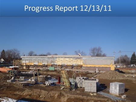 Progress Report 12/13/11. Progress Schedule December 2011 Work Completed December: Installed Concrete topping on roof Rough In M&E East side screen wall.