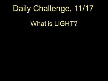Daily Challenge, 11/17 What is LIGHT?.  The Electromagnetic Spectrum.
