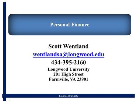 Longwood University Personal Finance Scott Wentland 434-395-2160 Longwood University 201 High Street Farmville, VA 23901.