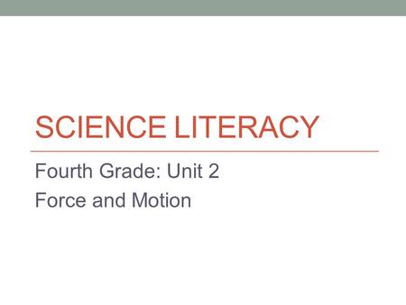 SCIENCE LITERACY Fourth Grade: Unit 2 Force and Motion.