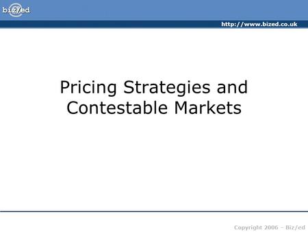 Copyright 2006 – Biz/ed Pricing Strategies and Contestable Markets.