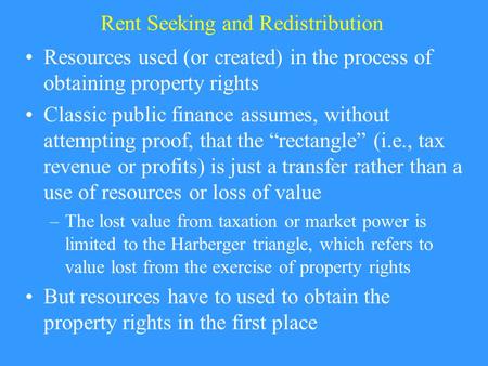Rent Seeking and Redistribution Resources used (or created) in the process of obtaining property rights Classic public finance assumes, without attempting.