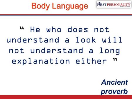 Body Language “ He who does not understand a look will not understand a long explanation either ” Ancient proverb LIFE SUCCESS.