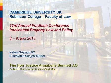 CAMBRIDGE UNIVERSITY UK Robinson College – Faculty of Law 23rd Annual Fordham Conference Intellectual Property Law and Policy 8 – 9 April 2015 Patent Session.