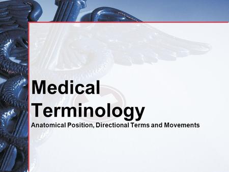 Medical Terminology Anatomical Position, Directional Terms and Movements.