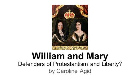 William and Mary Defenders of Protestantism and Liberty? by Caroline Agid.