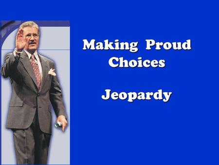 Making Proud Choices Jeopardy
