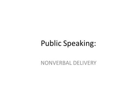 Public Speaking: NONVERBAL DELIVERY. OBJECTIVES Explain why nonverbal delivery is important Explain the relationship between verbal and nonverbal delivery.