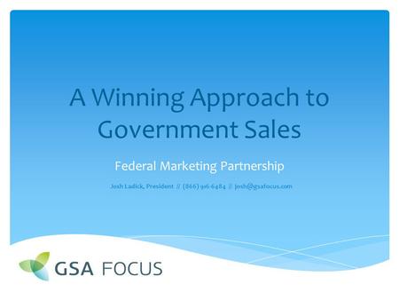 A Winning Approach to Government Sales Federal Marketing Partnership Josh Ladick, President // (866) 916-6484 //