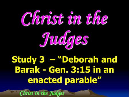 Christ in the Judges Study 3 – “Deborah and Barak - Gen. 3:15 in an enacted parable”