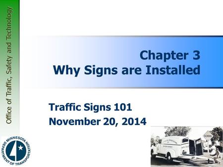 Office of Traffic, Safety and Technology Chapter 3 Why Signs are Installed Traffic Signs 101 November 20, 2014.