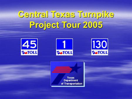 Central Texas Turnpike Project Tour 2005. Donald C. Toner Jr., SR/WA Right of Way Administrator Texas Department of Transportation Central Texas Turnpike.