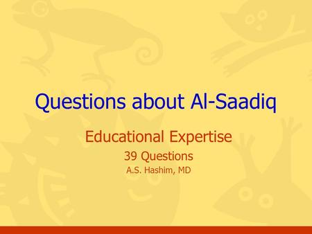 Educational Expertise 39 Questions A.S. Hashim, MD Questions about Al-Saadiq.
