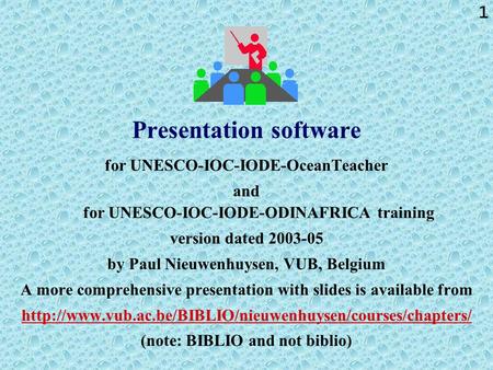 1 Presentation software for UNESCO-IOC-IODE-OceanTeacher and for UNESCO-IOC-IODE-ODINAFRICA training version dated 2003-05 by Paul Nieuwenhuysen, VUB,