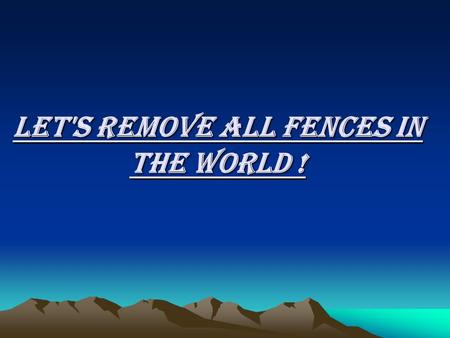 Let's remove all fences in the world !. To our big surprise,we discovered many fences and barriers in the world, outside of Israel. Some of them can be.