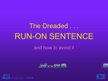 The Dreaded... and how to avoid it RUN-ON SENTENCE Brought to you by V. Hinkle.