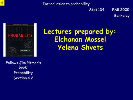 Lectures prepared by: Elchanan Mossel Yelena Shvets Introduction to probability Stat 134 FAll 2005 Berkeley Follows Jim Pitman’s book: Probability Section.