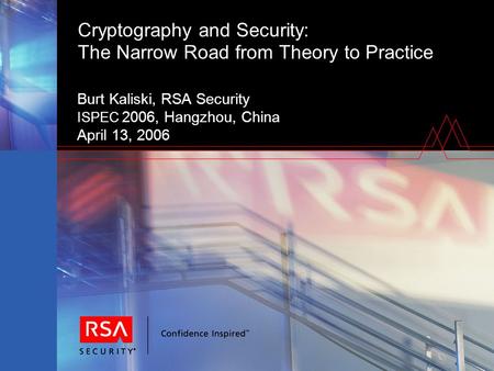Cryptography and Security: The Narrow Road from Theory to Practice Burt Kaliski, RSA Security ISPEC 2006, Hangzhou, China April 13, 2006.