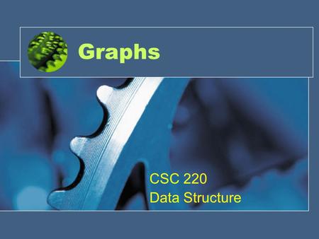 Graphs CSC 220 Data Structure. Introduction One of the Most versatile data structures like trees. Terminology –Nodes in trees are vertices in graphs.
