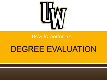  How to perform a.  Go to uwyo.edu  Select WyoWeb  Log in to WyoWeb  Select the Student Resources tab  Select Degree Evaluation under Registration.