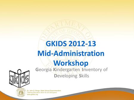 GKIDS 2012-13 Mid-Administration Workshop Georgia Kindergarten Inventory of Developing Skills.
