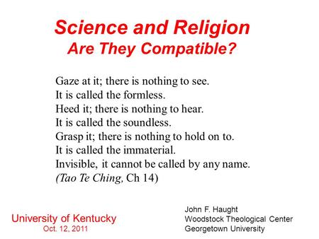 Science and Religion Are They Compatible? John F. Haught Woodstock Theological Center Georgetown University University of Kentucky Oct. 12, 2011 Gaze at.