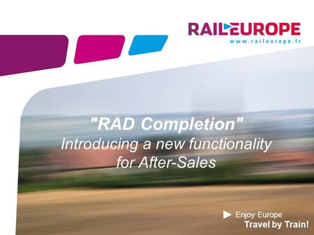 Enjoy Europe Travel by Train! RAD Completion Introducing a new functionality for After-Sales.