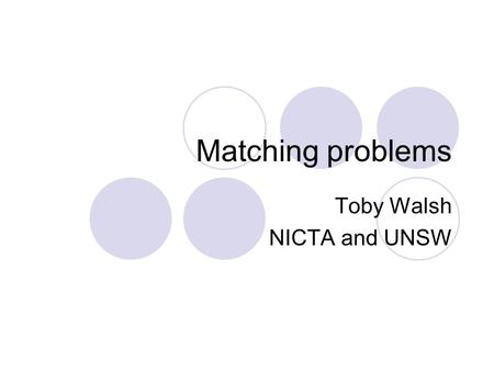 Matching problems Toby Walsh NICTA and UNSW. Motivation Agents may express preferences for issues other than a collective decision  Preferences for a.
