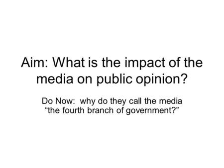 Aim: What is the impact of the media on public opinion?