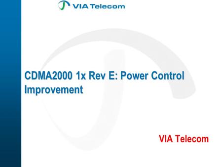 CDMA2000 1x Rev E: Power Control Improvement VIA Telecom.